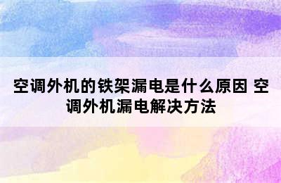 空调外机的铁架漏电是什么原因 空调外机漏电解决方法